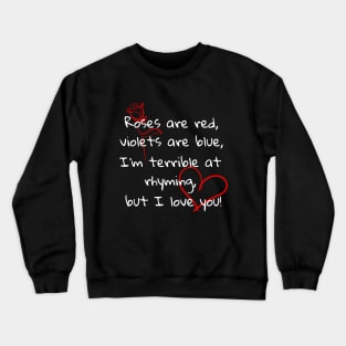 Roses are red, violets are blue, I'm terrible at rhyming, but I love you Crewneck Sweatshirt